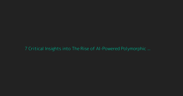 Deep Dive: 7 Critical Insights into The Rise of AI-Powered Polymorphic Malware in 2026