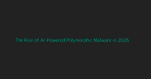 The Rise of AI-Powered Polymorphic Malware in 2026: 7 Critical Insights